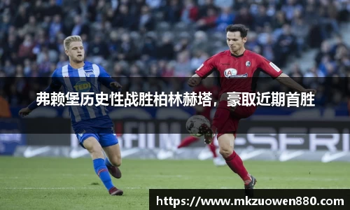 弗赖堡历史性战胜柏林赫塔，豪取近期首胜