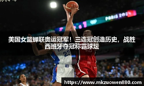 美国女篮蝉联奥运冠军！三连冠创造历史，战胜西班牙夺冠称霸球坛