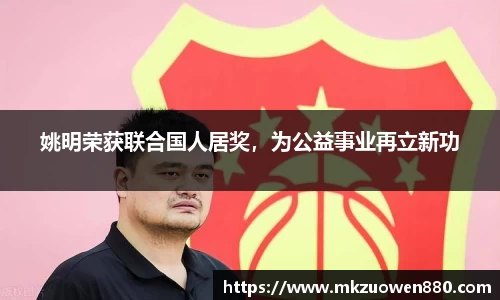 姚明荣获联合国人居奖，为公益事业再立新功
