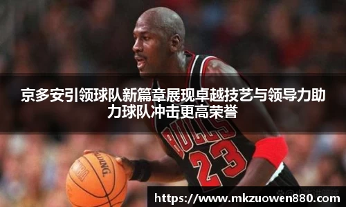 京多安引领球队新篇章展现卓越技艺与领导力助力球队冲击更高荣誉